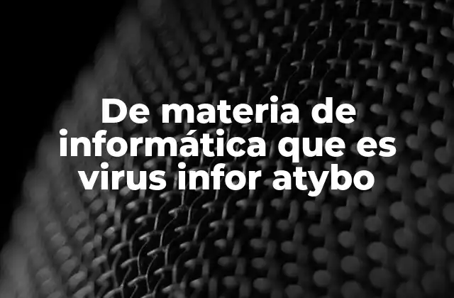 De Materia de Informática que es Virus Infor Atybo