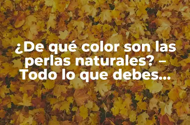 ¿de Qué Color Son las Perlas Naturales? – Todo Lo que Debes Saber