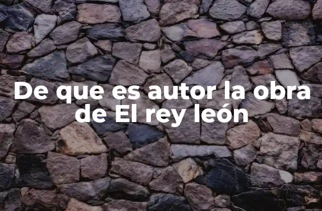 De que es Autor la Obra de el Rey León