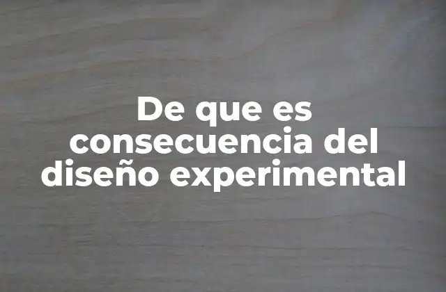 De que es Consecuencia Del Diseño Experimental