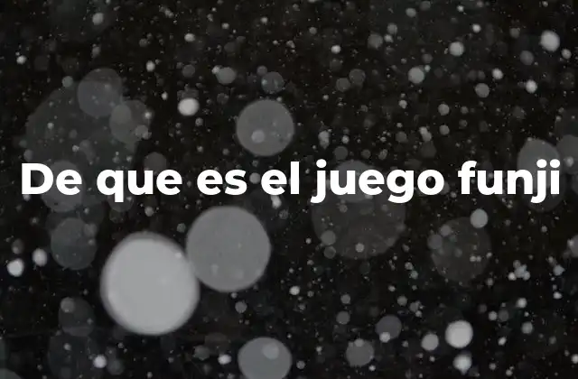 De que es el Juego Funji 2 El concepto detrás de Funji y su evolución