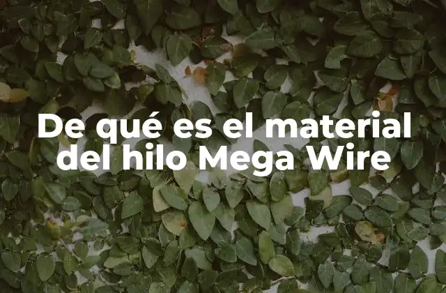 De Qué es el Material Del Hilo Mega Wire