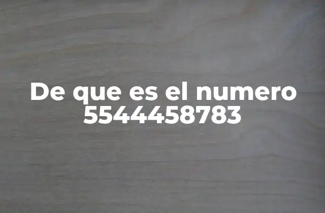 De que es el Numero 5544458783