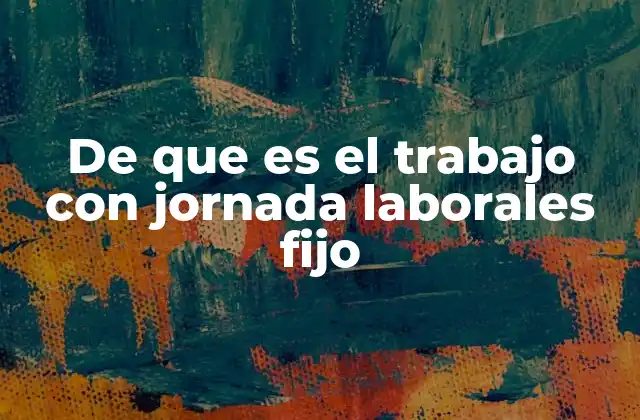 De que es el Trabajo con Jornada Laborales Fijo