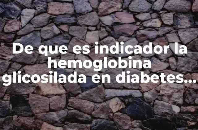 De que es Indicador la Hemoglobina Glicosilada en Diabetes Gestacional