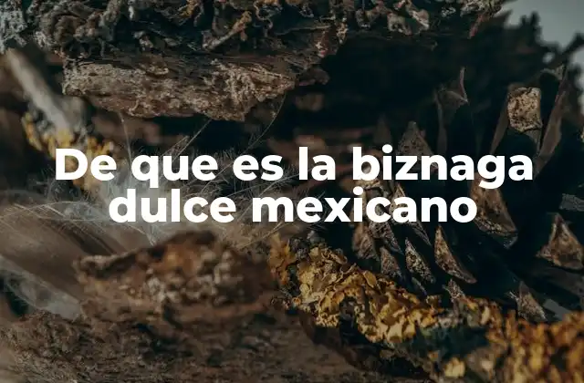 De que es la Biznaga Dulce Mexicano