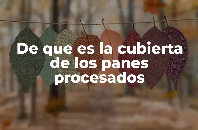 De que es la Cubierta de los Panes Procesados