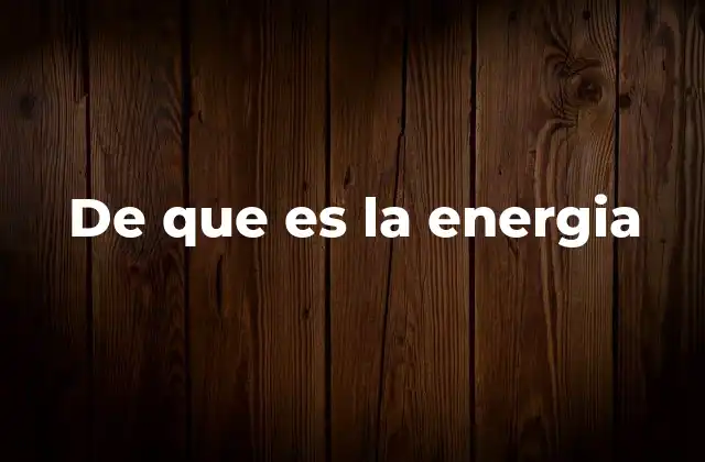 La importancia de comprender el concepto de energía