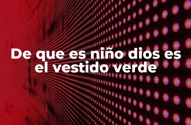 De que es Niño Dios es el Vestido Verde