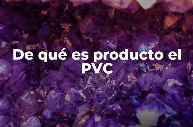 De Qué es Producto el Pvc