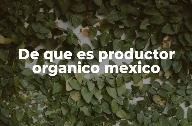 De que es Productor Organico Mexico