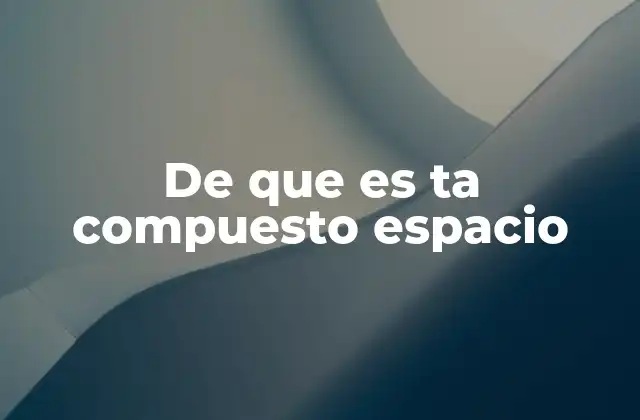 De que es Ta Compuesto Espacio