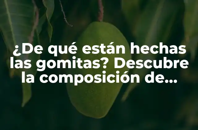 ¿de Qué Están Hechas las Gomitas? Descubre la Composición de Estos Dulces