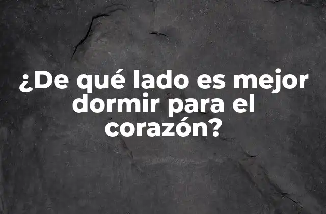 ¿de Qué Lado es Mejor Dormir para el Corazón?