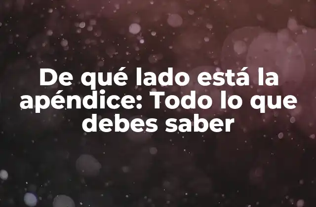 De Qué Lado Está la Apéndice: Todo Lo que Debes Saber 2 ¿Dónde está la apéndice en el cuerpo humano?