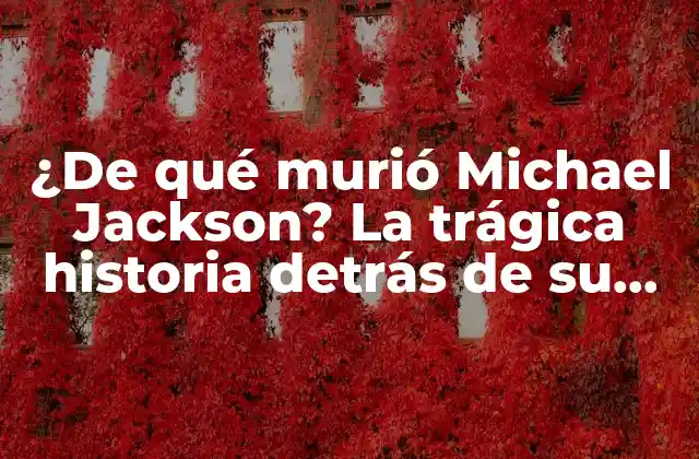 ¿de Qué Murió Michael Jackson? la Trágica Historia Detrás de Su Fallecimiento