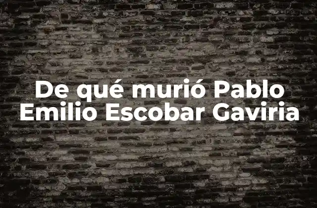 De Qué Murió Pablo Emilio Escobar Gaviria 2 La vida de Pablo Escobar: del crimen al poder