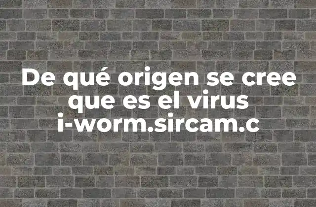 De Qué Origen Se Cree que es el Virus I-worm.sircam.c