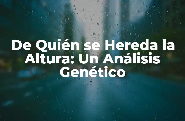 De Quién Se Hereda la Altura: un Análisis Genético