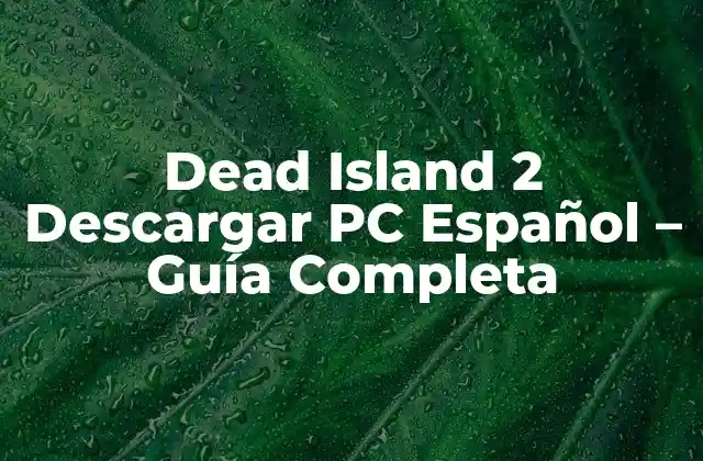 Dead Island 2 Descargar Pc Español – Guía Completa