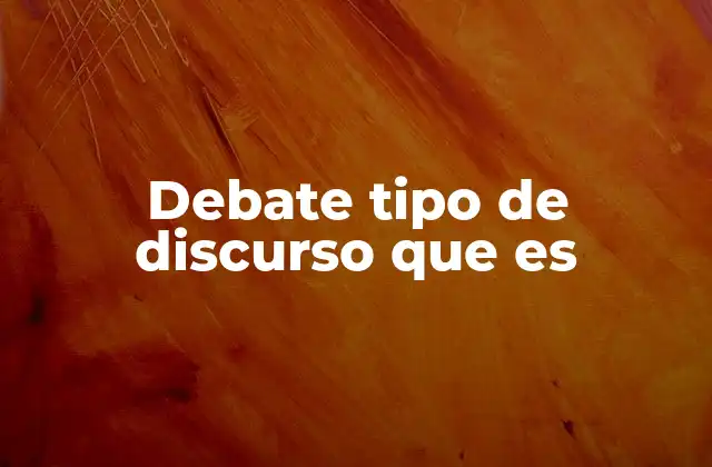 Debate Tipo de Discurso que es