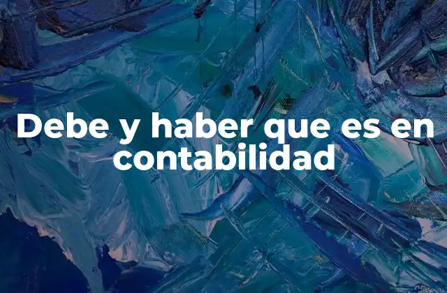 Debe y Haber que es en Contabilidad