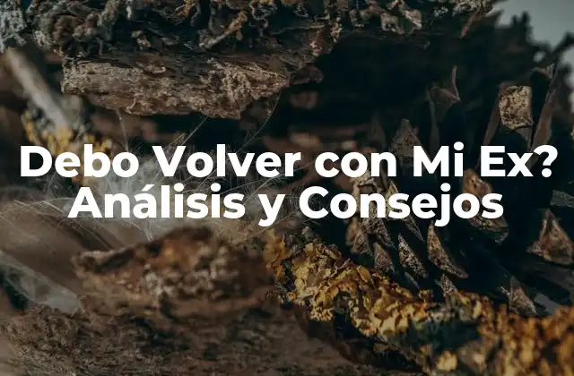 Debo Volver con Mi Ex? Análisis y Consejos