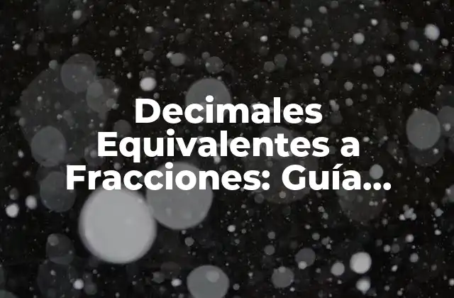Decimales Equivalentes a Fracciones: Guía Completa y Detallada