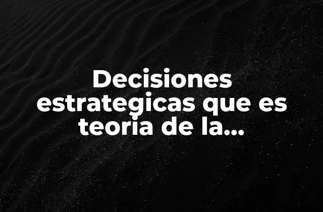 Decisiones Estrategicas que es Teoria de la Racionalidad
