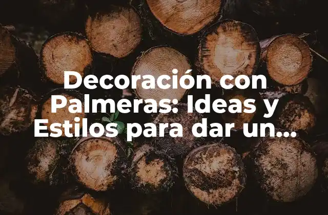 Decoración con Palmeras: Ideas y Estilos para Dar un Toque Tropical a Tu Hogar