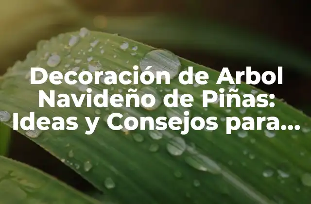 Decoración de Arbol Navideño de Piñas: Ideas y Consejos para una Navidad Única