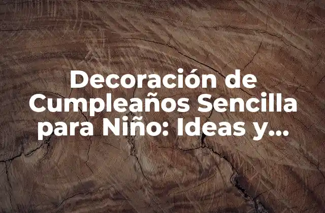 Decoración de Cumpleaños Sencilla para Niño: Ideas y Consejos Prácticos 2 ¿Por Qué la Decoración de Cumpleaños es Importante para los Niños?