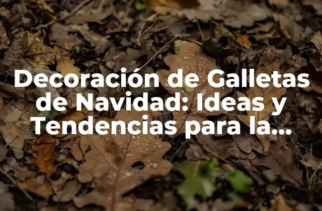 Decoración de Galletas de Navidad: Ideas y Tendencias para la Temporada de Fiestas