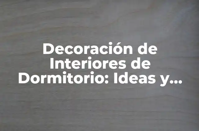 Decoración de Interiores de Dormitorio: Ideas y Consejos para Crear un Espacio Relajante