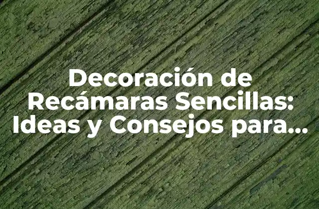 Decoración de Recámaras Sencillas: Ideas y Consejos para Crear un Espacio Acogedor