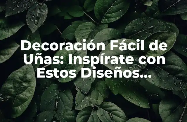 Decoración Fácil de Uñas: Inspírate con Estos Diseños Originales 2 Cómo Preparar tus Uñas para la Decoración