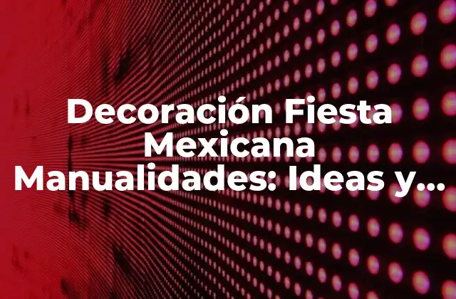 Decoración Fiesta Mexicana Manualidades: Ideas y Creaciones Únicas