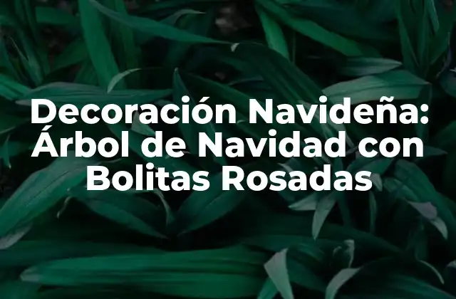 Decoración Navideña: Árbol de Navidad con Bolitas Rosadas