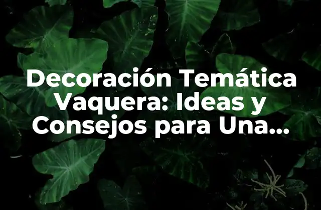 Decoración Temática Vaquera: Ideas y Consejos para una Fiesta Inolvidable