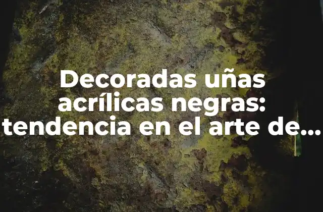 Decoradas Uñas Acrílicas Negras: Tendencia en el Arte de la Uña