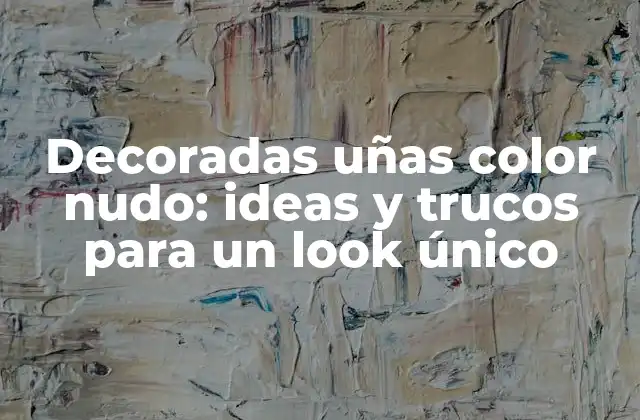 Decoradas Uñas Color Nudo: Ideas y Trucos para un Look Único