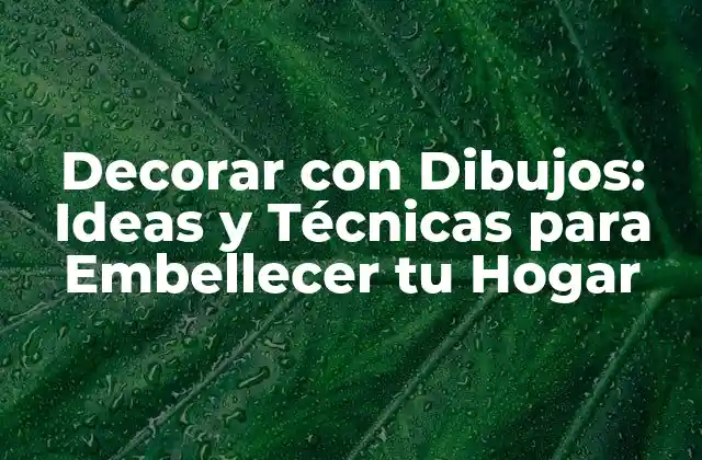 Decorar con Dibujos: Ideas y Técnicas para Embellecer Tu Hogar
