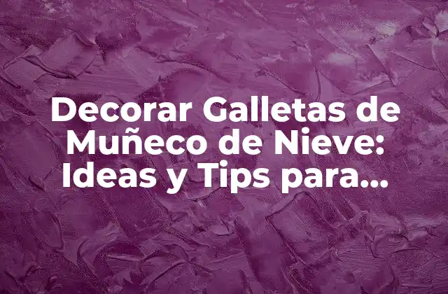 Decorar Galletas de Muñeco de Nieve: Ideas y Tips para Navidad 2 ¿Por qué las Galletas de Muñeco de Nieve son una Tradición Navideña?