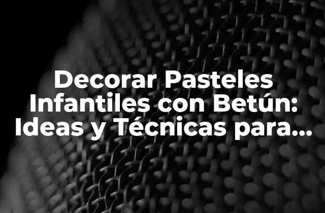 Decorar Pasteles Infantiles con Betún: Ideas y Técnicas para un Diseño Divertido