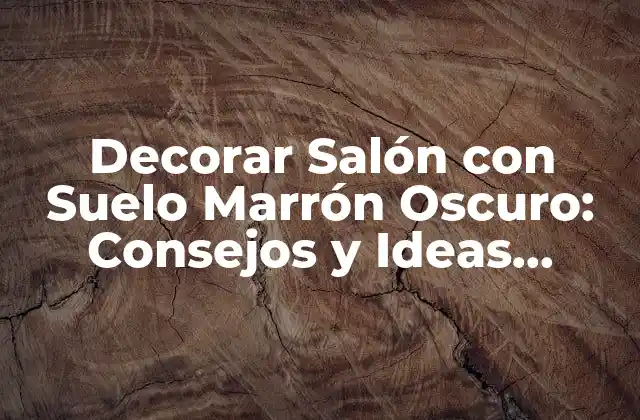 Decorar Salón con Suelo Marrón Oscuro: Consejos y Ideas Inspiradoras