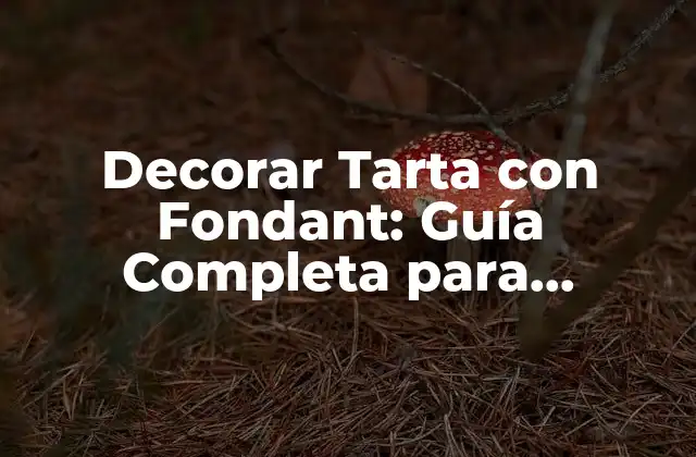 Decorar Tarta con Fondant: Guía Completa para Principiantes y Expertos