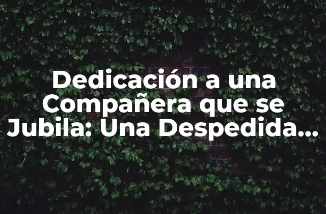 Dedicación a una Compañera que Se Jubila: una Despedida Emotiva