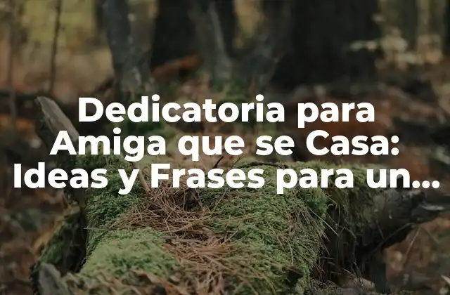 Dedicatoria para Amiga que Se Casa: Ideas y Frases para un Regalo Inolvidable