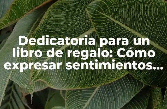 Dedicatoria para un Libro de Regalo: Cómo Expresar Sentimientos Especiales 2 ¿Por qué una dedicatoria para un libro de regalo es importante?