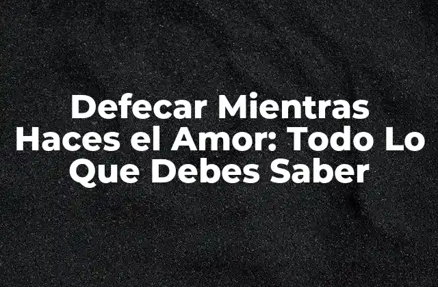 ¿Por Qué Defecar Mientras Haces el Amor es un Tema Tabú?